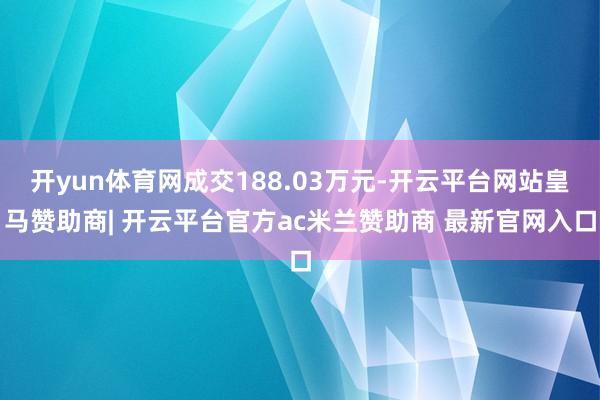 开yun体育网成交188.03万元-开云平台网站皇马赞助商| 开云平台官方ac米兰赞助商 最新官网入口